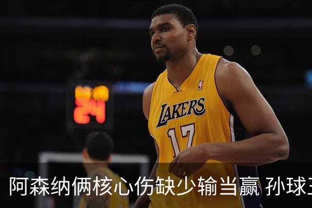 阿森纳俩核心伤缺少输当赢 孙球王亮剑出鞘？